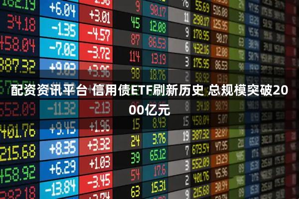 配资资讯平台 信用债ETF刷新历史 总规模突破2000亿元